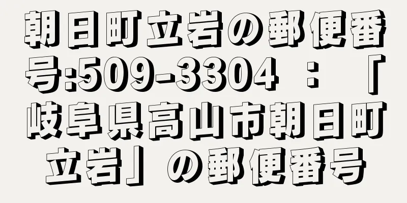 朝日町立岩の郵便番号:509-3304 ： 「岐阜県高山市朝日町立岩」の郵便番号