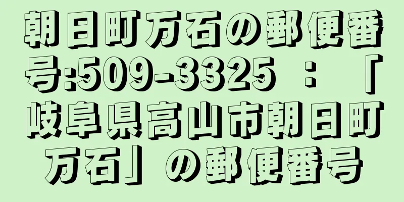 朝日町万石の郵便番号:509-3325 ： 「岐阜県高山市朝日町万石」の郵便番号