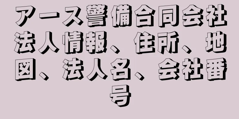 アース警備合同会社法人情報、住所、地図、法人名、会社番号