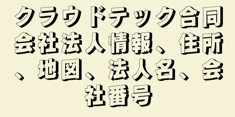 クラウドテック合同会社法人情報、住所、地図、法人名、会社番号