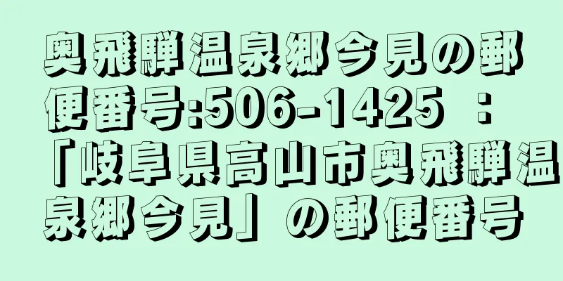 奥飛騨温泉郷今見の郵便番号:506-1425 ： 「岐阜県高山市奥飛騨温泉郷今見」の郵便番号