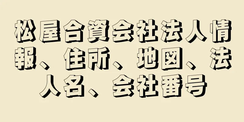 松屋合資会社法人情報、住所、地図、法人名、会社番号