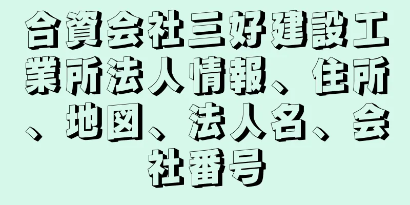 合資会社三好建設工業所法人情報、住所、地図、法人名、会社番号