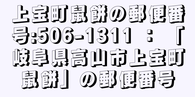 上宝町鼠餅の郵便番号:506-1311 ： 「岐阜県高山市上宝町鼠餅」の郵便番号