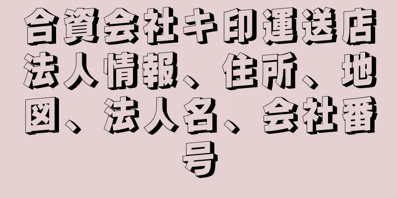 合資会社キ印運送店法人情報、住所、地図、法人名、会社番号