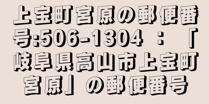 上宝町宮原の郵便番号:506-1304 ： 「岐阜県高山市上宝町宮原」の郵便番号