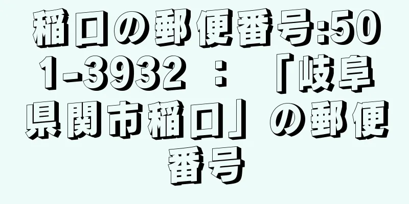 稲口の郵便番号:501-3932 ： 「岐阜県関市稲口」の郵便番号