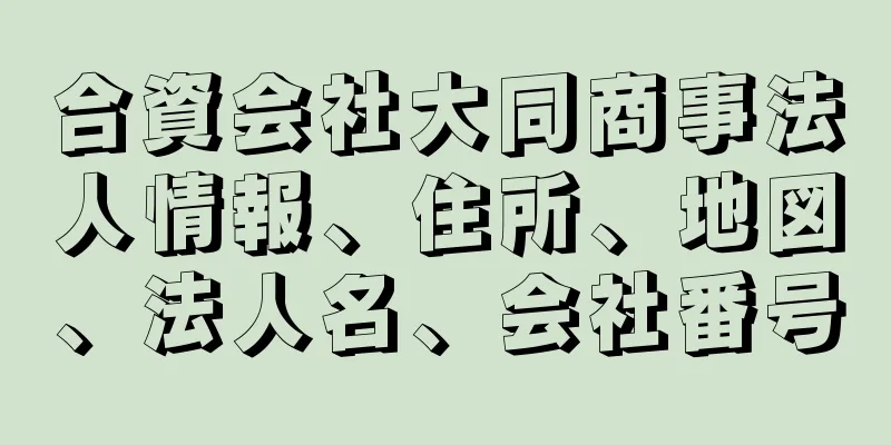 合資会社大同商事法人情報、住所、地図、法人名、会社番号