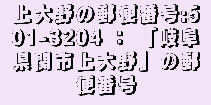 上大野の郵便番号:501-3204 ： 「岐阜県関市上大野」の郵便番号