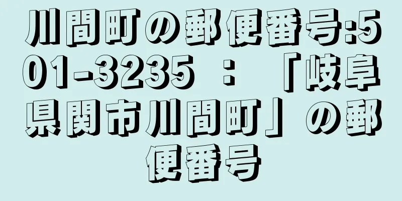 川間町の郵便番号:501-3235 ： 「岐阜県関市川間町」の郵便番号