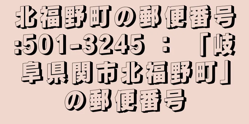 北福野町の郵便番号:501-3245 ： 「岐阜県関市北福野町」の郵便番号