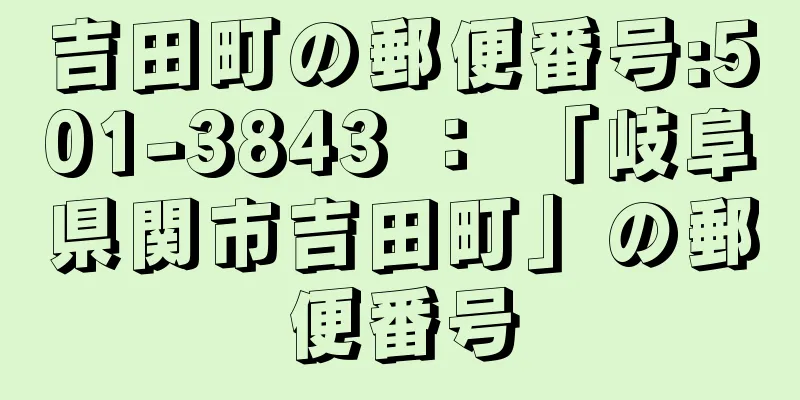 吉田町の郵便番号:501-3843 ： 「岐阜県関市吉田町」の郵便番号