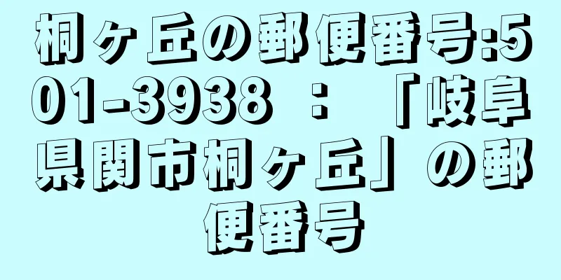 桐ヶ丘の郵便番号:501-3938 ： 「岐阜県関市桐ヶ丘」の郵便番号