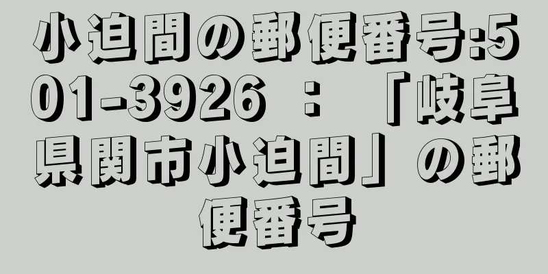 小迫間の郵便番号:501-3926 ： 「岐阜県関市小迫間」の郵便番号