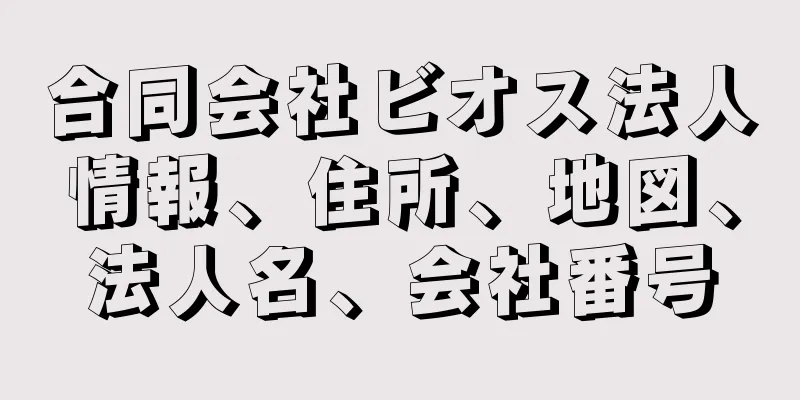 合同会社ビオス法人情報、住所、地図、法人名、会社番号