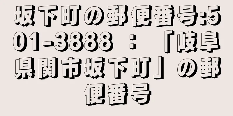 坂下町の郵便番号:501-3888 ： 「岐阜県関市坂下町」の郵便番号