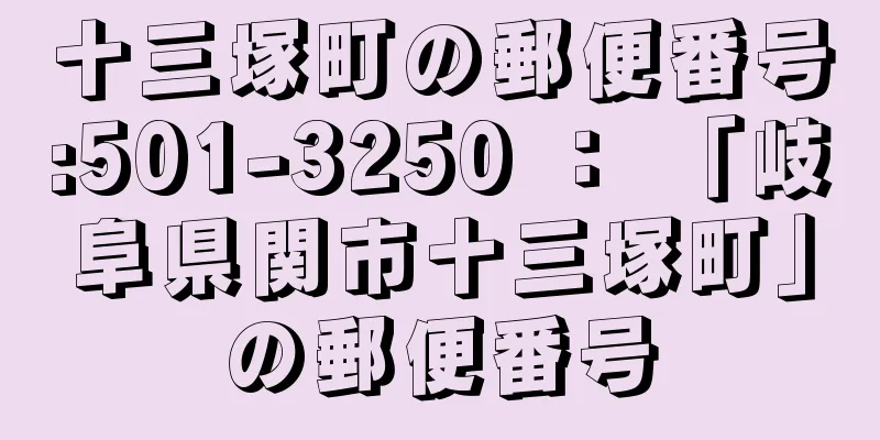 十三塚町の郵便番号:501-3250 ： 「岐阜県関市十三塚町」の郵便番号