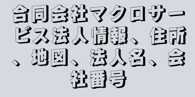 合同会社マクロサービス法人情報、住所、地図、法人名、会社番号