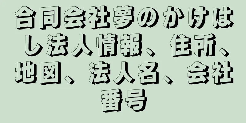 合同会社夢のかけはし法人情報、住所、地図、法人名、会社番号