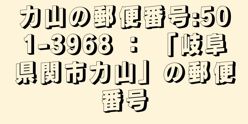 力山の郵便番号:501-3968 ： 「岐阜県関市力山」の郵便番号