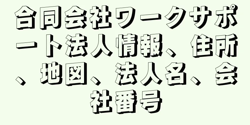 合同会社ワークサポート法人情報、住所、地図、法人名、会社番号