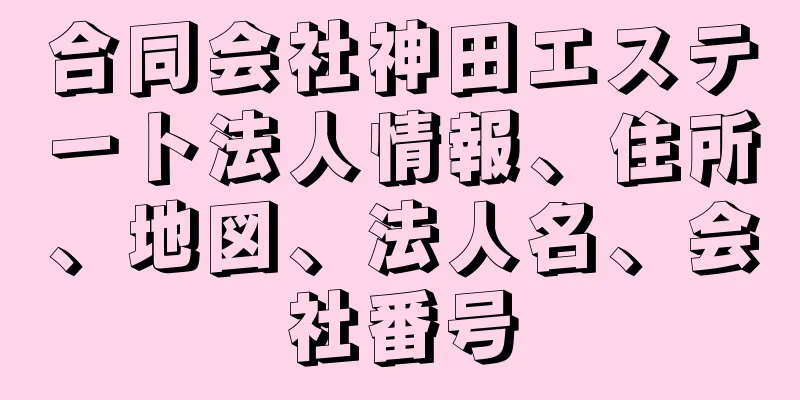 合同会社神田エステート法人情報、住所、地図、法人名、会社番号