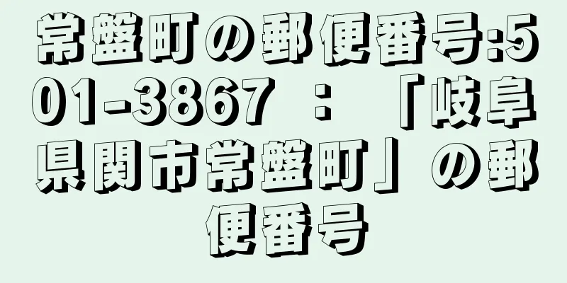 常盤町の郵便番号:501-3867 ： 「岐阜県関市常盤町」の郵便番号