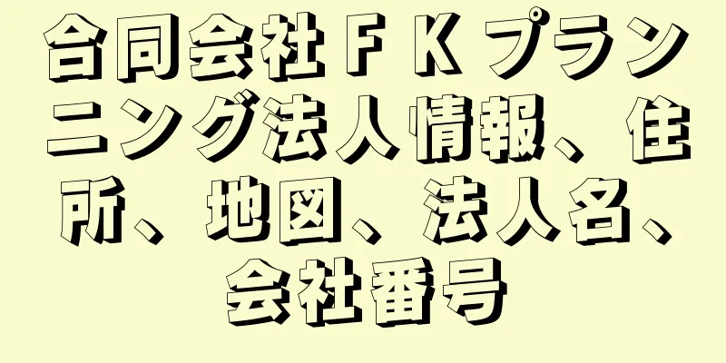 合同会社ＦＫプランニング法人情報、住所、地図、法人名、会社番号