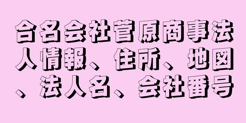 合名会社菅原商事法人情報、住所、地図、法人名、会社番号