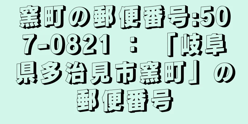 窯町の郵便番号:507-0821 ： 「岐阜県多治見市窯町」の郵便番号