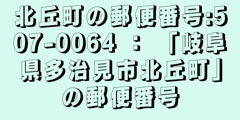 北丘町の郵便番号:507-0064 ： 「岐阜県多治見市北丘町」の郵便番号