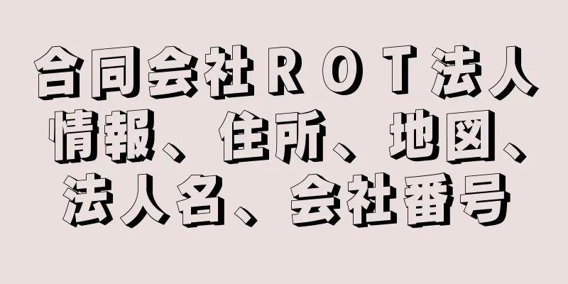 合同会社ＲＯＴ法人情報、住所、地図、法人名、会社番号