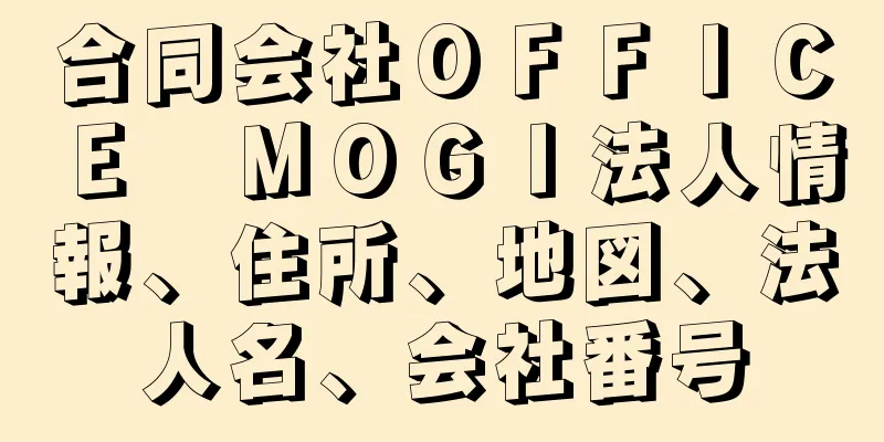 合同会社ＯＦＦＩＣＥ　ＭＯＧＩ法人情報、住所、地図、法人名、会社番号