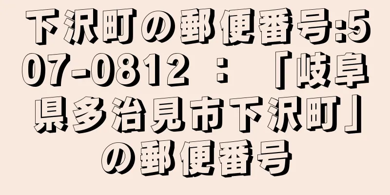 下沢町の郵便番号:507-0812 ： 「岐阜県多治見市下沢町」の郵便番号