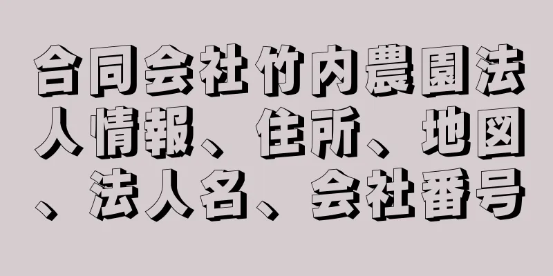 合同会社竹内農園法人情報、住所、地図、法人名、会社番号