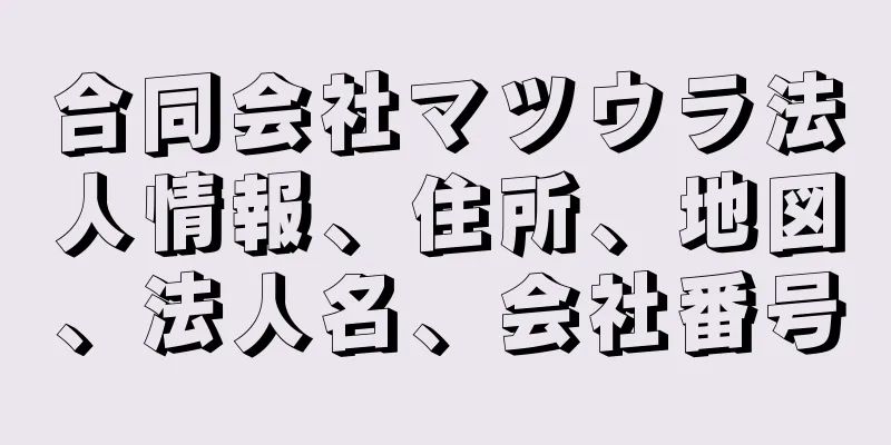 合同会社マツウラ法人情報、住所、地図、法人名、会社番号