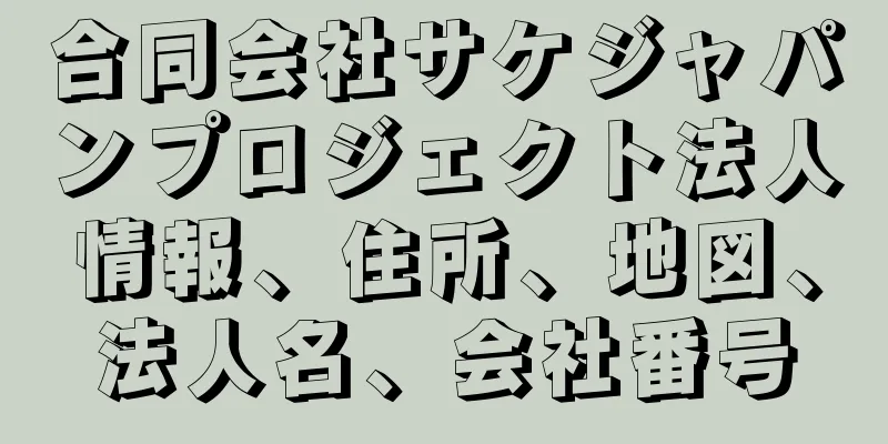 合同会社サケジャパンプロジェクト法人情報、住所、地図、法人名、会社番号