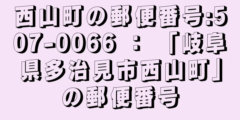 西山町の郵便番号:507-0066 ： 「岐阜県多治見市西山町」の郵便番号