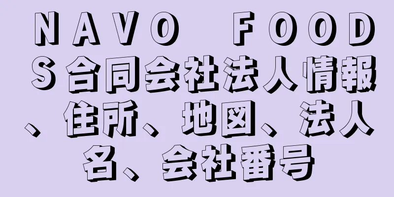 ＮＡＶＯ　ＦＯＯＤＳ合同会社法人情報、住所、地図、法人名、会社番号