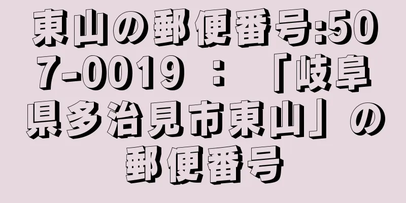 東山の郵便番号:507-0019 ： 「岐阜県多治見市東山」の郵便番号