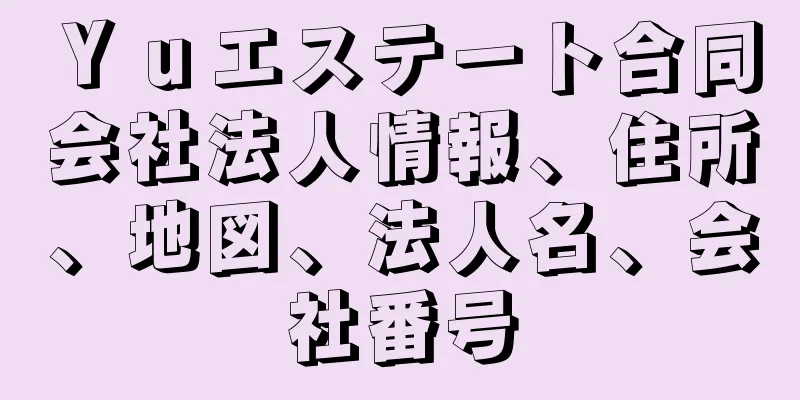 Ｙｕエステート合同会社法人情報、住所、地図、法人名、会社番号