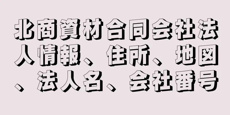 北商資材合同会社法人情報、住所、地図、法人名、会社番号