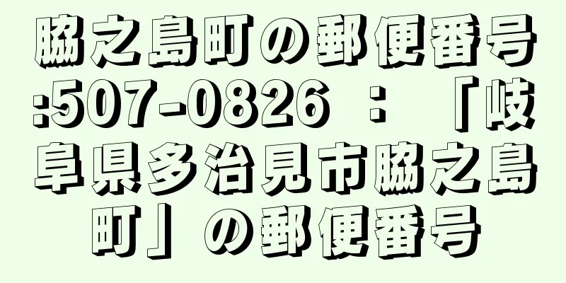 脇之島町の郵便番号:507-0826 ： 「岐阜県多治見市脇之島町」の郵便番号