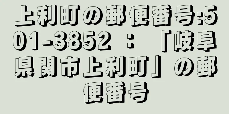 上利町の郵便番号:501-3852 ： 「岐阜県関市上利町」の郵便番号