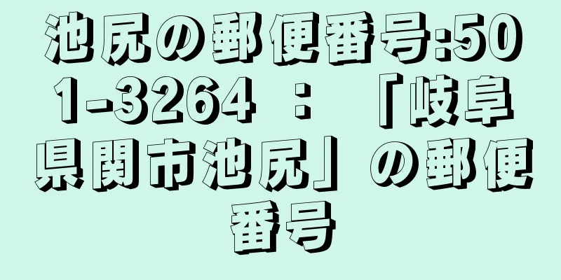 池尻の郵便番号:501-3264 ： 「岐阜県関市池尻」の郵便番号