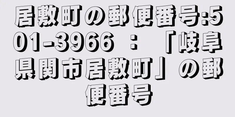 居敷町の郵便番号:501-3966 ： 「岐阜県関市居敷町」の郵便番号