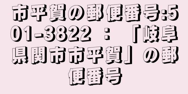 市平賀の郵便番号:501-3822 ： 「岐阜県関市市平賀」の郵便番号