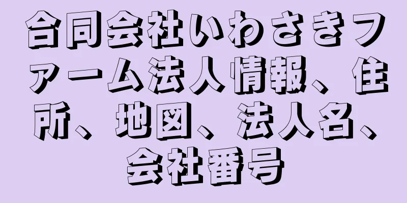 合同会社いわさきファーム法人情報、住所、地図、法人名、会社番号