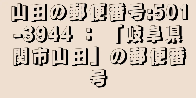 山田の郵便番号:501-3944 ： 「岐阜県関市山田」の郵便番号