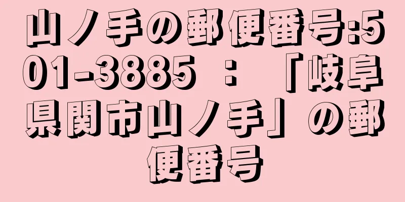 山ノ手の郵便番号:501-3885 ： 「岐阜県関市山ノ手」の郵便番号